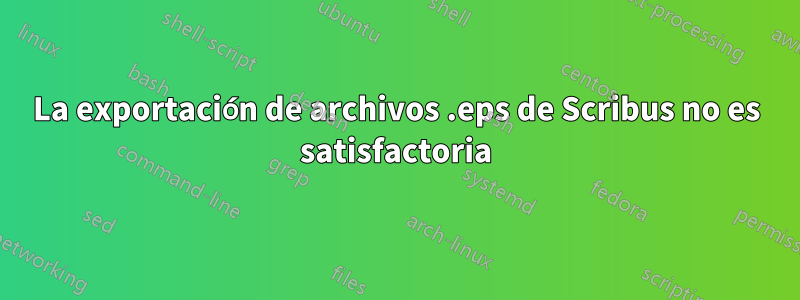 La exportación de archivos .eps de Scribus no es satisfactoria