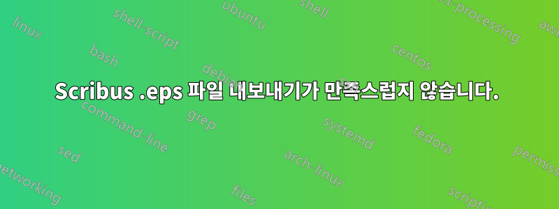 Scribus .eps 파일 내보내기가 만족스럽지 않습니다.