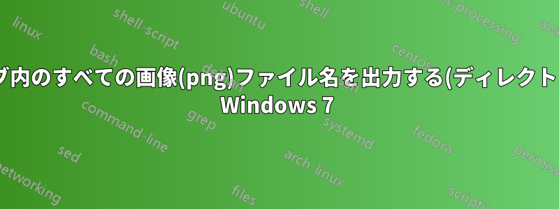 ハードドライブ内のすべての画像(png)ファイル名を出力する(ディレクトリだけでなく) Windows 7