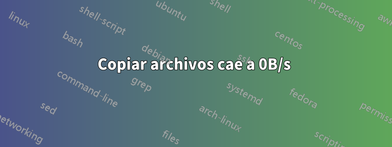 Copiar archivos cae a 0B/s