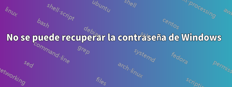 No se puede recuperar la contraseña de Windows 