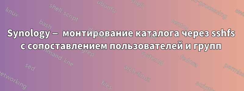 Synology — монтирование каталога через sshfs с сопоставлением пользователей и групп