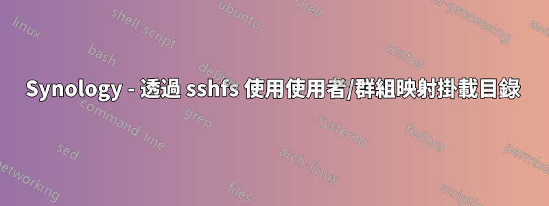 Synology - 透過 sshfs 使用使用者/群組映射掛載目錄