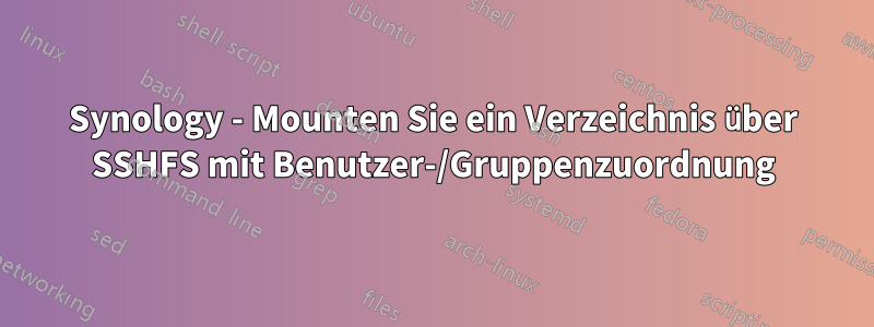 Synology - Mounten Sie ein Verzeichnis über SSHFS mit Benutzer-/Gruppenzuordnung