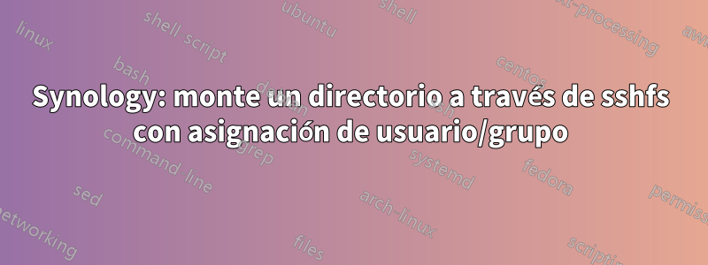 Synology: monte un directorio a través de sshfs con asignación de usuario/grupo
