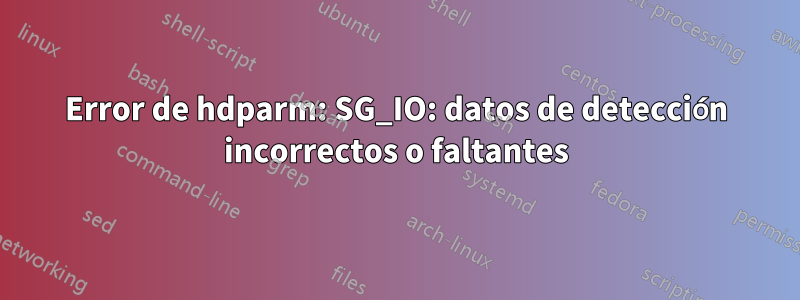 Error de hdparm: SG_IO: datos de detección incorrectos o faltantes