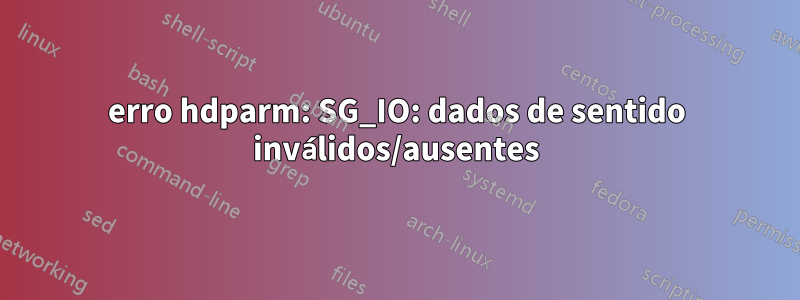 erro hdparm: SG_IO: dados de sentido inválidos/ausentes