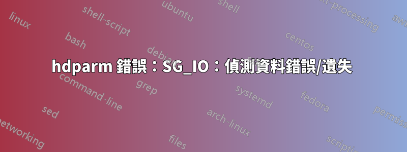 hdparm 錯誤：SG_IO：偵測資料錯誤/遺失