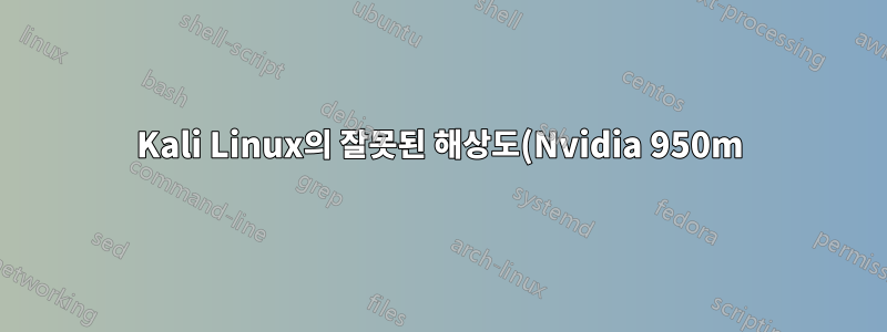 Kali Linux의 잘못된 해상도(Nvidia 950m)
