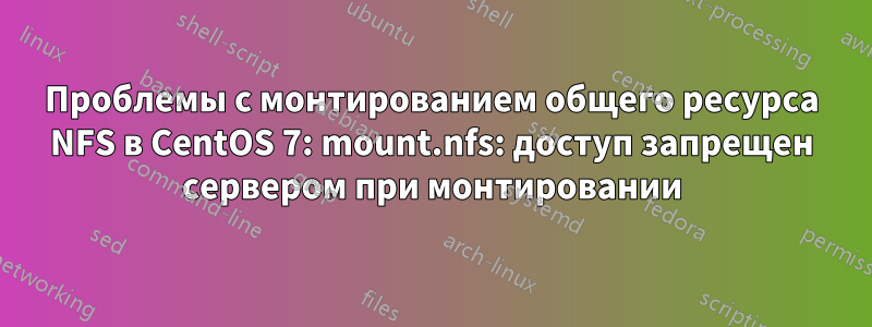 Проблемы с монтированием общего ресурса NFS в CentOS 7: mount.nfs: доступ запрещен сервером при монтировании