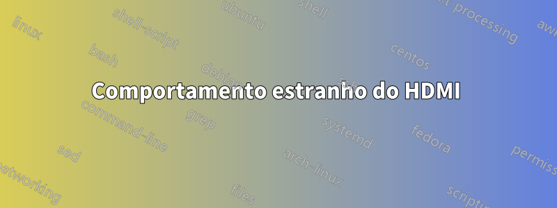 Comportamento estranho do HDMI