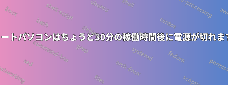 ノートパソコンはちょうど30分の稼働時間後に電源が切れます