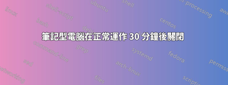 筆記型電腦在正常運作 30 分鐘後關閉