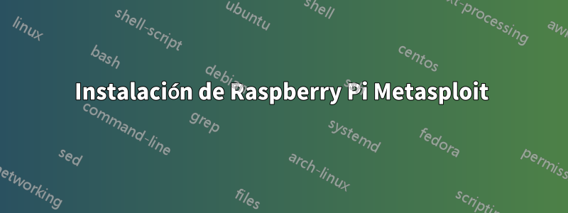 Instalación de Raspberry Pi Metasploit