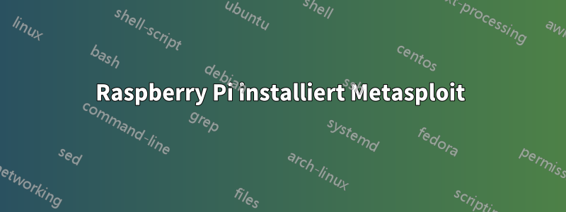 Raspberry Pi installiert Metasploit