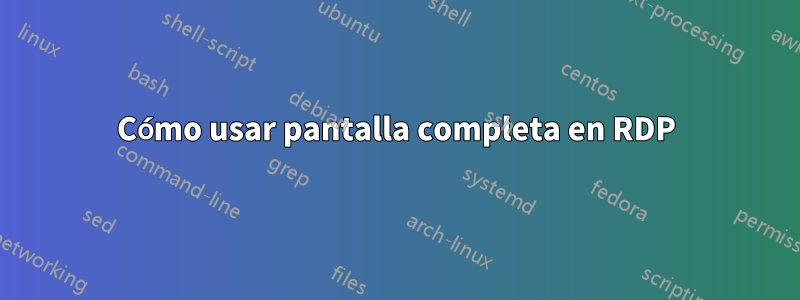 Cómo usar pantalla completa en RDP