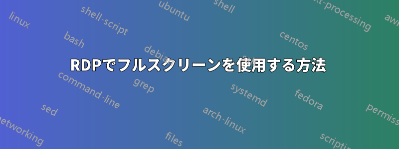 RDPでフルスクリーンを使用する方法