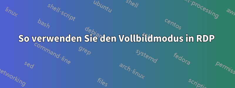 So verwenden Sie den Vollbildmodus in RDP