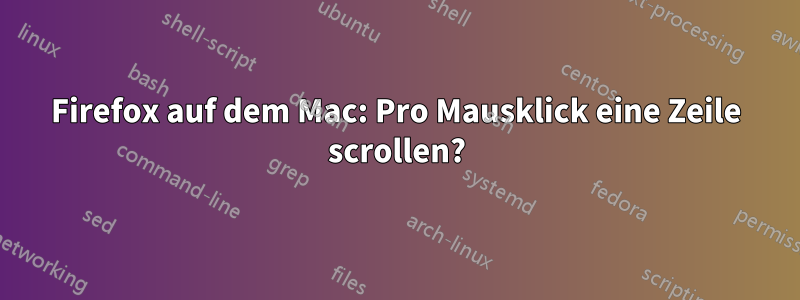 Firefox auf dem Mac: Pro Mausklick eine Zeile scrollen?