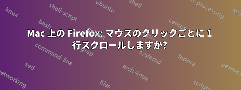 Mac 上の Firefox: マウスのクリックごとに 1 行スクロールしますか?