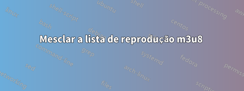 Mesclar a lista de reprodução m3u8