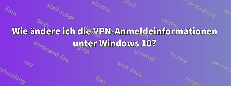 Wie ändere ich die VPN-Anmeldeinformationen unter Windows 10?