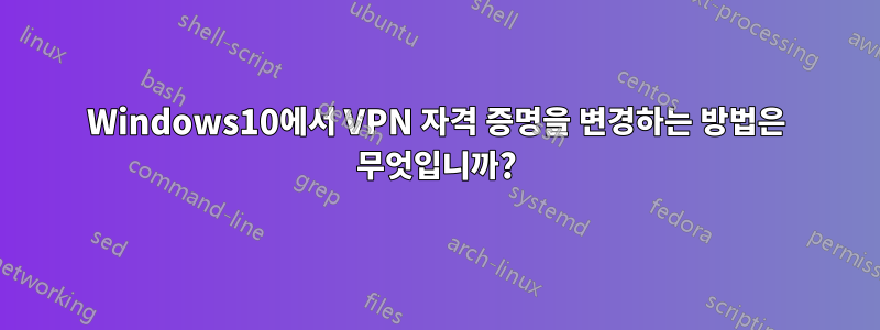 Windows10에서 VPN 자격 증명을 변경하는 방법은 무엇입니까?