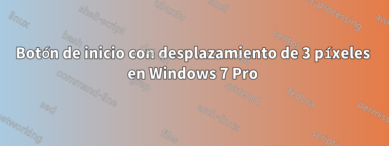 Botón de inicio con desplazamiento de 3 píxeles en Windows 7 Pro
