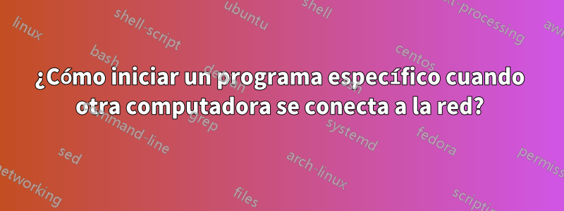 ¿Cómo iniciar un programa específico cuando otra computadora se conecta a la red?