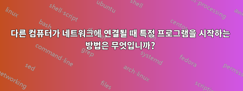 다른 컴퓨터가 네트워크에 연결될 때 특정 프로그램을 시작하는 방법은 무엇입니까?