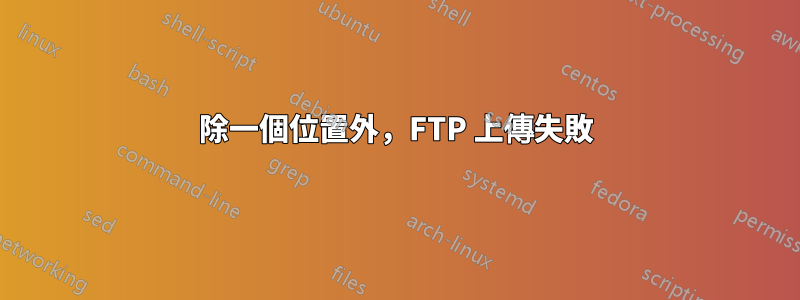 除一個位置外，FTP 上傳失敗