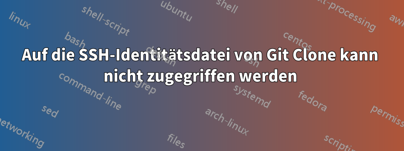 Auf die SSH-Identitätsdatei von Git Clone kann nicht zugegriffen werden