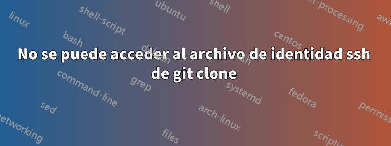 No se puede acceder al archivo de identidad ssh de git clone