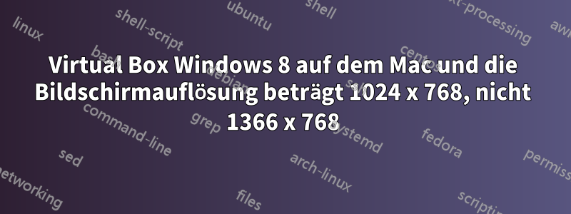 Virtual Box Windows 8 auf dem Mac und die Bildschirmauflösung beträgt 1024 x 768, nicht 1366 x 768