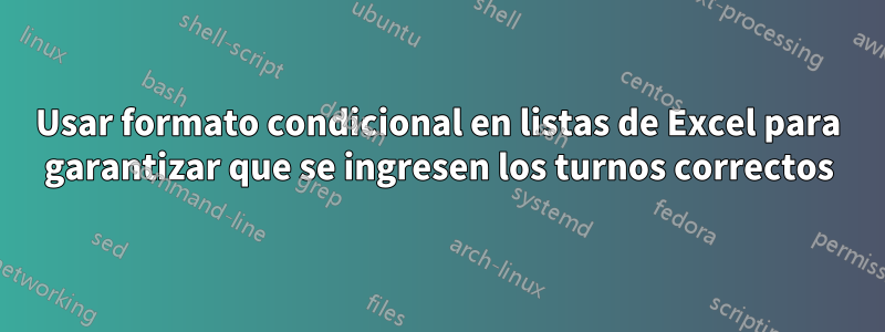 Usar formato condicional en listas de Excel para garantizar que se ingresen los turnos correctos
