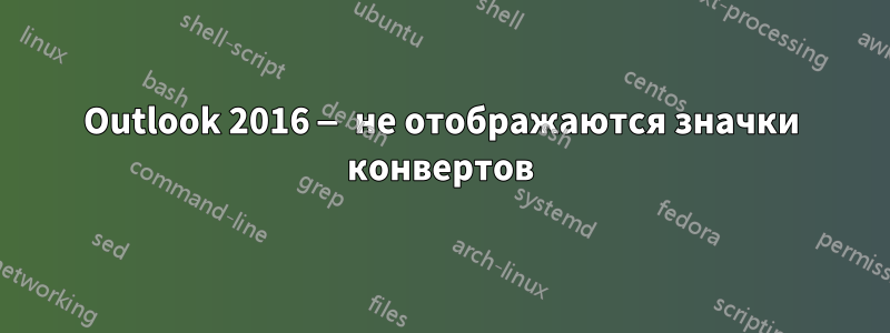 Outlook 2016 — не отображаются значки конвертов