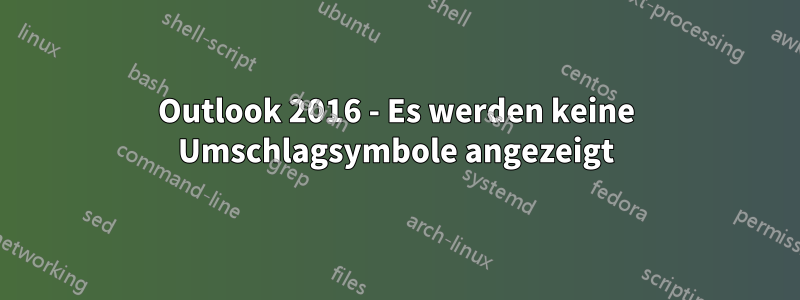 Outlook 2016 - Es werden keine Umschlagsymbole angezeigt