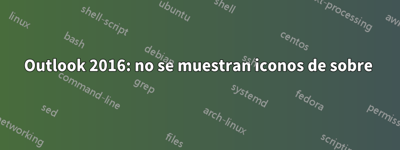 Outlook 2016: no se muestran iconos de sobre