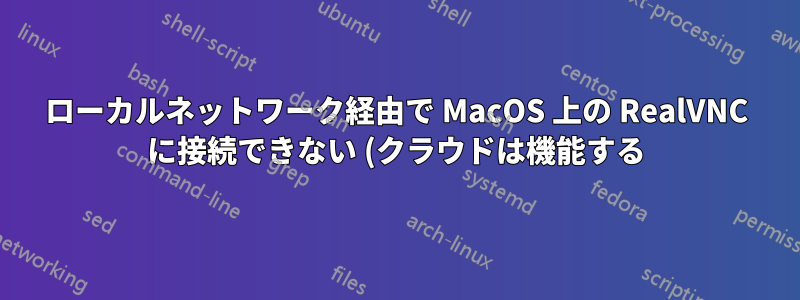 ローカルネットワーク経由で MacOS 上の RealVNC に接続できない (クラウドは機能する)