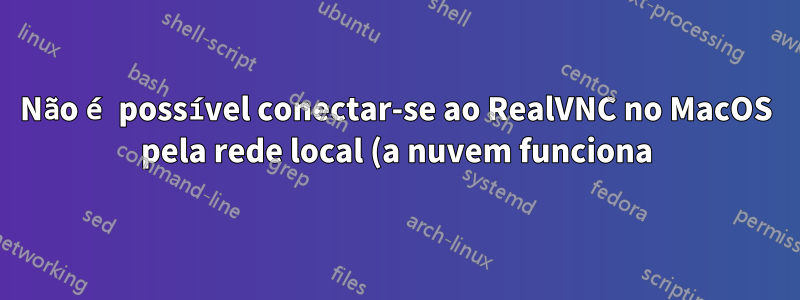 Não é possível conectar-se ao RealVNC no MacOS pela rede local (a nuvem funciona)