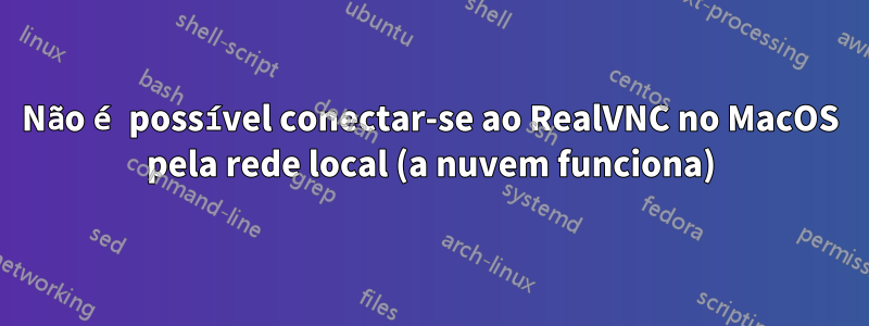 Não é possível conectar-se ao RealVNC no MacOS pela rede local (a nuvem funciona)