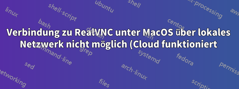 Verbindung zu RealVNC unter MacOS über lokales Netzwerk nicht möglich (Cloud funktioniert)