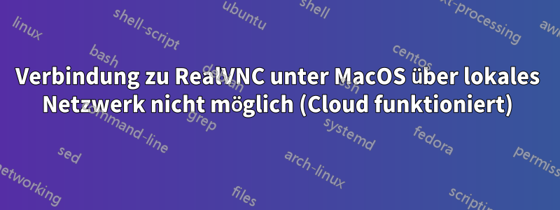 Verbindung zu RealVNC unter MacOS über lokales Netzwerk nicht möglich (Cloud funktioniert)