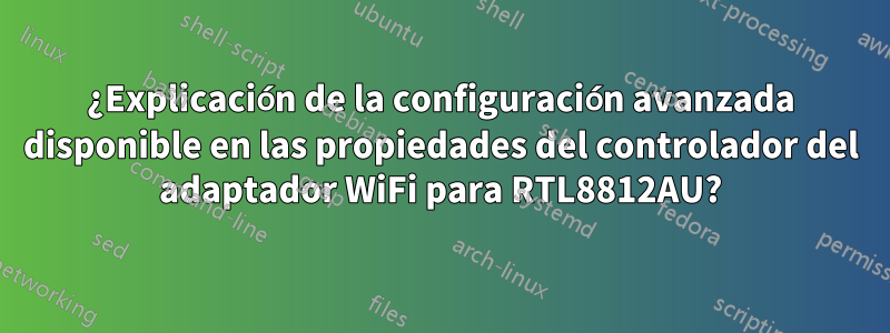 ¿Explicación de la configuración avanzada disponible en las propiedades del controlador del adaptador WiFi para RTL8812AU?