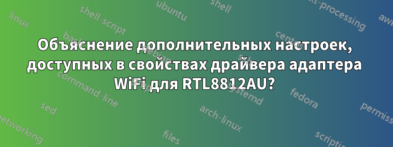 Объяснение дополнительных настроек, доступных в свойствах драйвера адаптера WiFi для RTL8812AU?