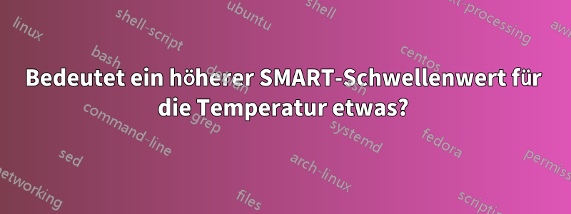 Bedeutet ein höherer SMART-Schwellenwert für die Temperatur etwas?