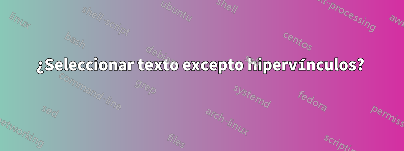 ¿Seleccionar texto excepto hipervínculos?