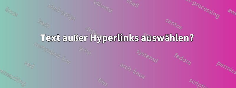 Text außer Hyperlinks auswählen?