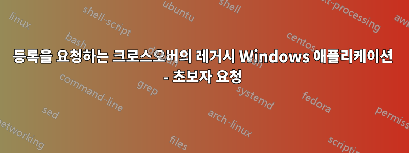 등록을 요청하는 크로스오버의 레거시 Windows 애플리케이션 - 초보자 요청