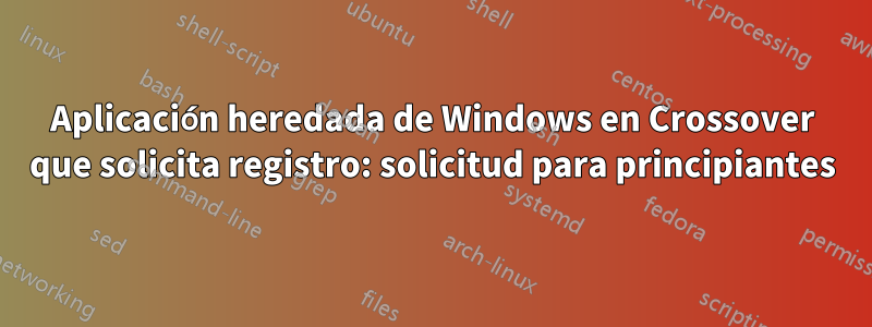 Aplicación heredada de Windows en Crossover que solicita registro: solicitud para principiantes